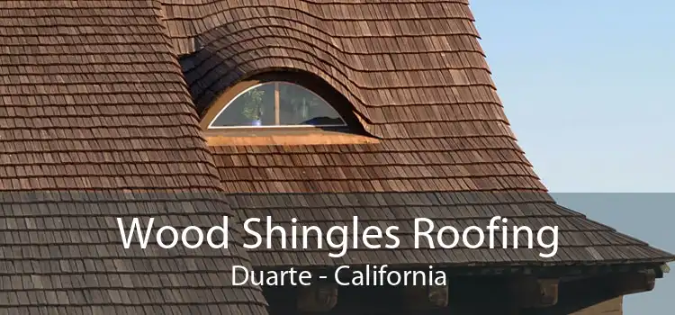 Wood Shingles Roofing Duarte - California